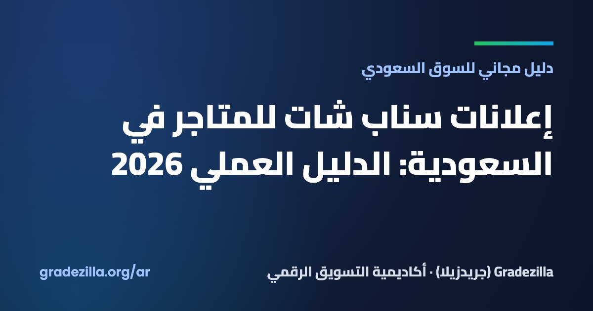 إعلانات سناب شات للمتاجر في السعودية: الدليل العملي 2026 — Gradezilla