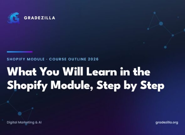 What you will learn in the Shopify module of Gradezilla's Digital Marketing and AI Course, step by step