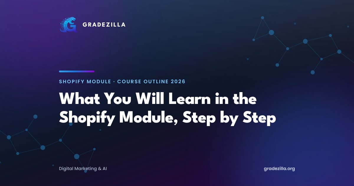 What you will learn in the Shopify module of Gradezilla's Digital Marketing and AI Course, step by step